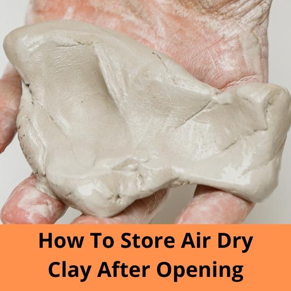 How To Store Air Dry Clay After Opening